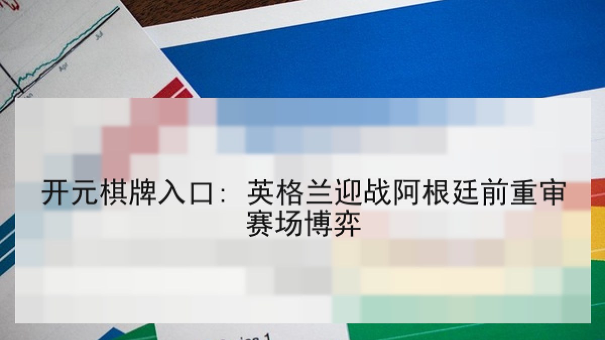 开元棋牌入口: 英格兰迎战阿根廷前重审赛场博弈