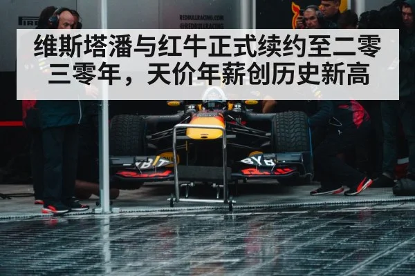 维斯塔潘与红牛正式续约至二零三零年，天价年薪创历史新高