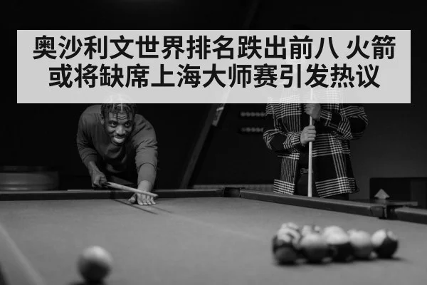 奥沙利文世界排名跌出前八 火箭或将缺席上海大师赛引发热议